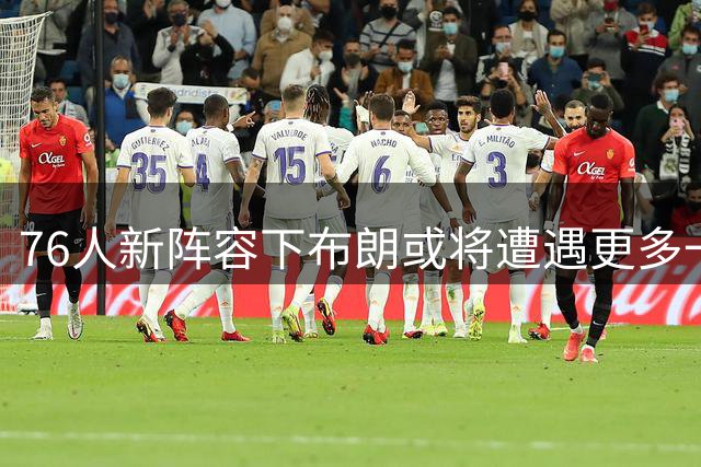 76人新阵容下布朗或将遭遇更多一对一防守